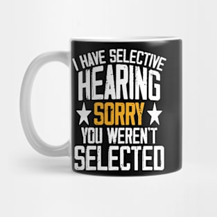 I Have Selective Hearing You Weren't Selected Today Funny Mug